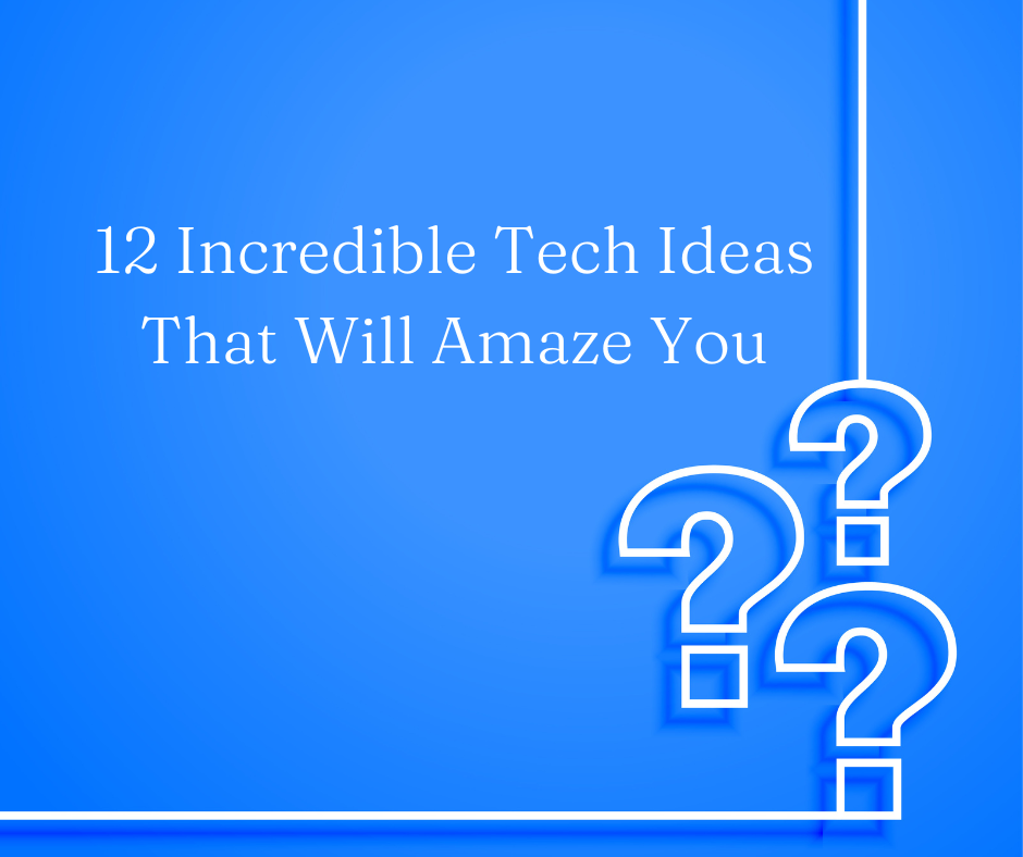 12 Incredible Tech Ideas That Will Amaze You