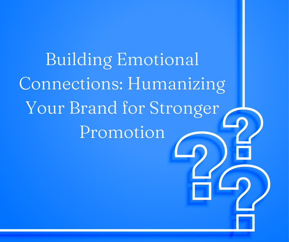 Building Emotional Connections: Humanizing Your Brand for Stronger Promotion
