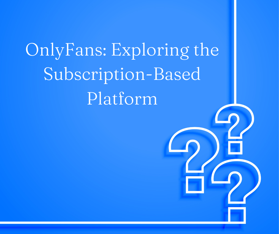 OnlyFans: Exploring the Subscription-Based Platform
