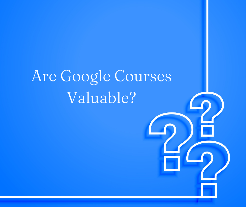 Are Google Courses Valuable