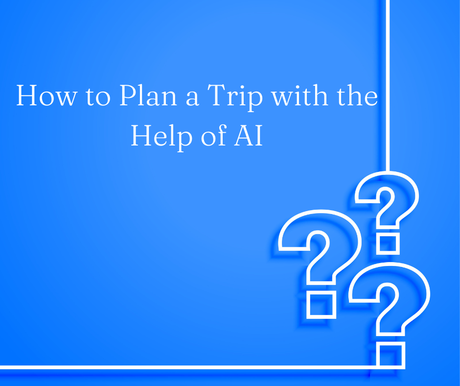 How to Plan a Trip with the Help of AI