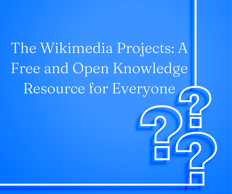 The Wikimedia Projects A Free and Open Knowledge Resource for Everyone