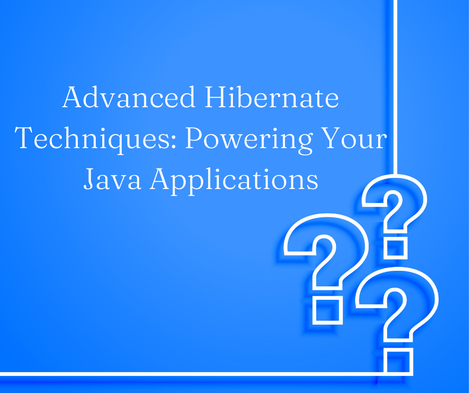 Advanced Hibernate Techniques: Powering Your Java Applications