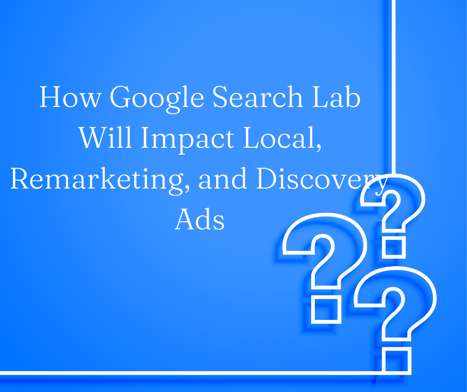 How Google Search Lab Will Impact Local, Remarketing, and Discovery Ads