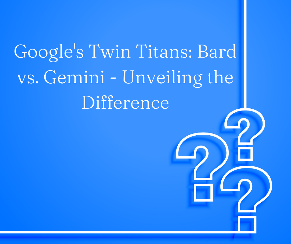 Google’s Twin Titans: Bard vs. Gemini – Unveiling the Difference