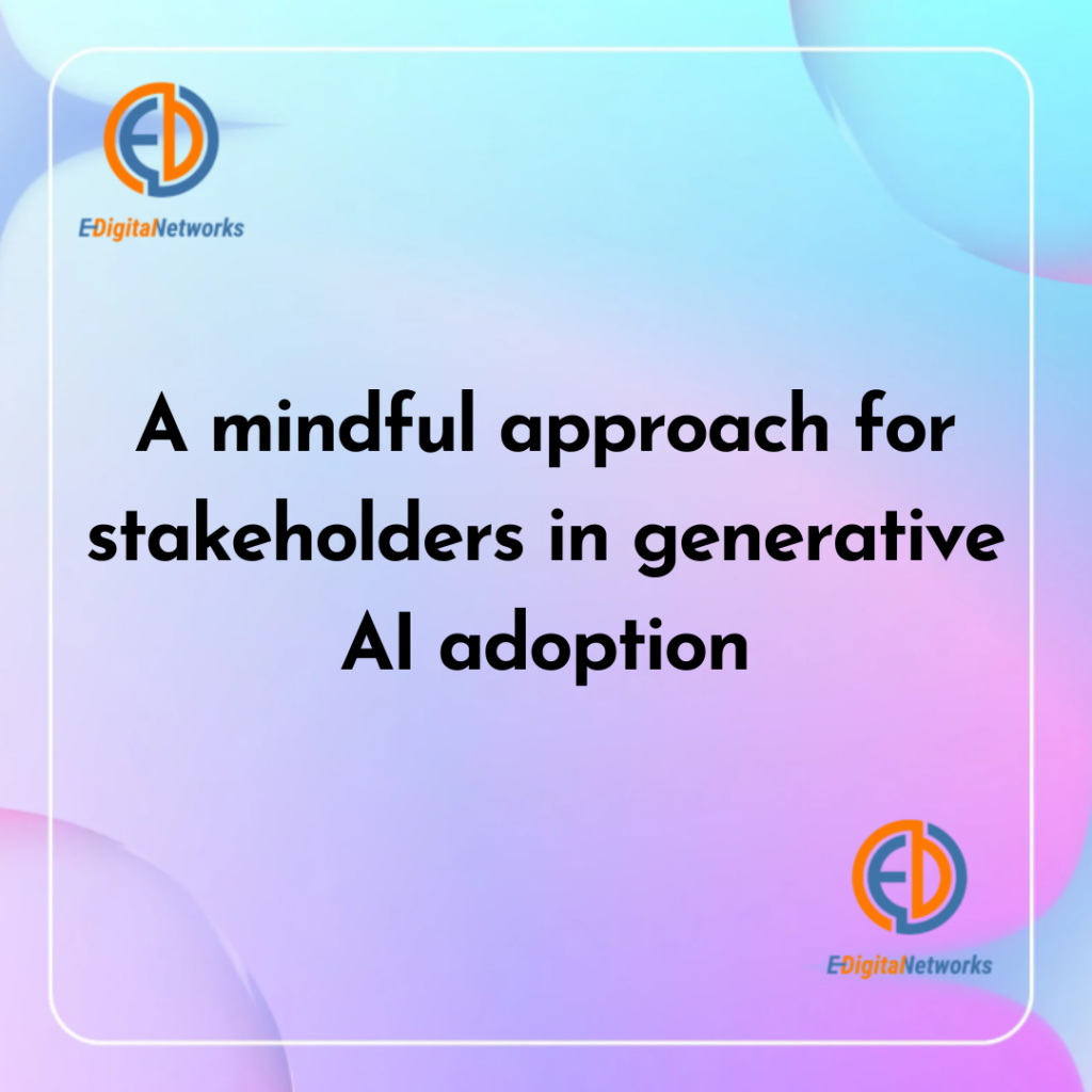 A mindful approach for stakeholders in generative AI adoption