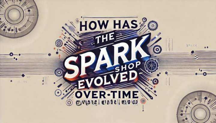 How Has The Spark Shop Evolved Over Time