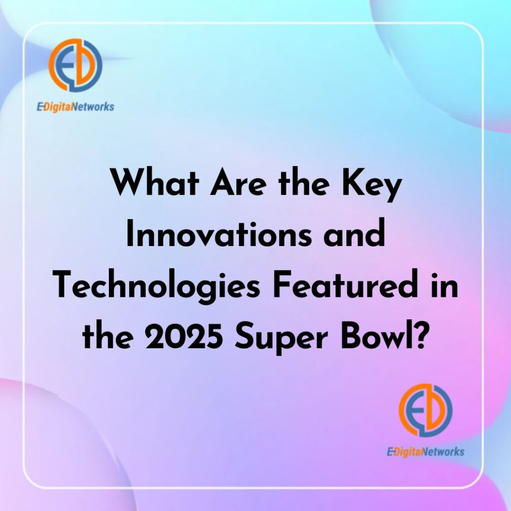 What Are the Key Innovations and Technologies Featured in the 2025 Super Bowl 