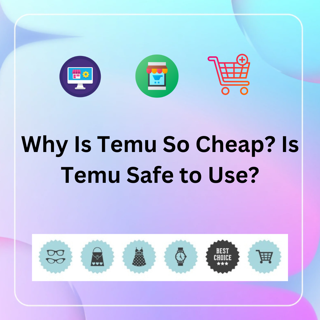 Why Is Temu So Cheap Is Temu Safe to Use