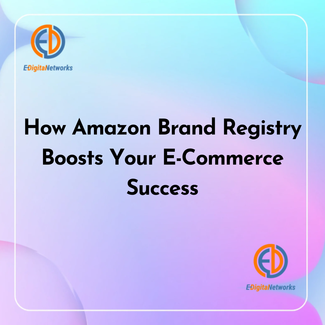 How Amazon Brand Registry Boosts Your E-Commerce Success