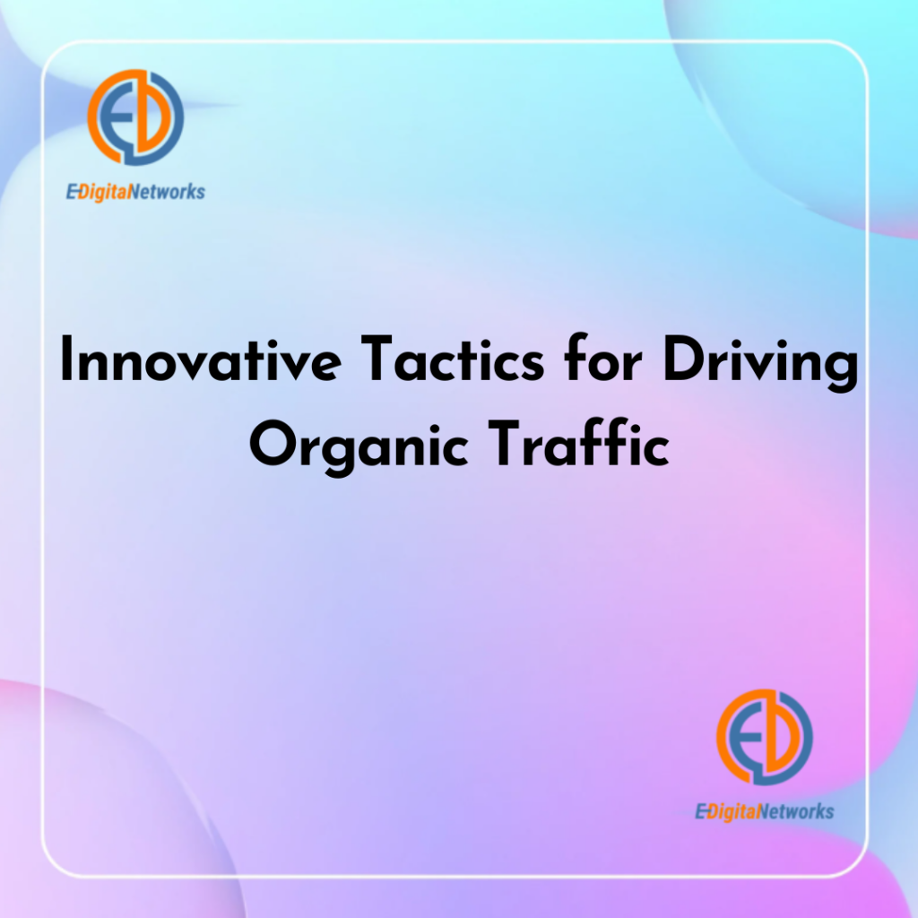 Innovative Tactics for Driving Organic Traffic