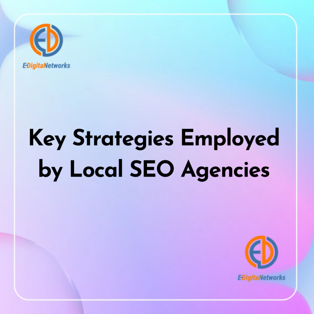 Key Strategies Employed by Local SEO Agencies