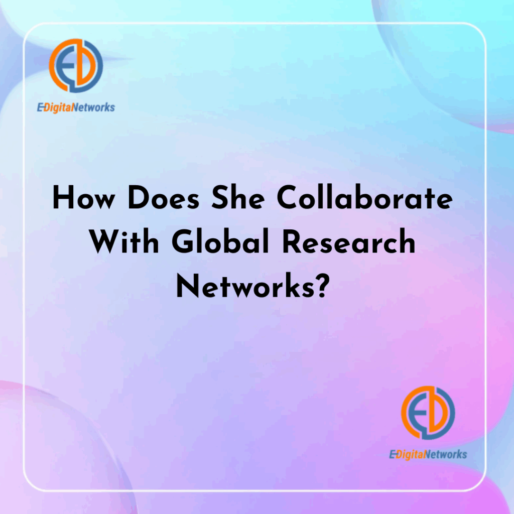 How Does She Collaborate With Global Research Networks