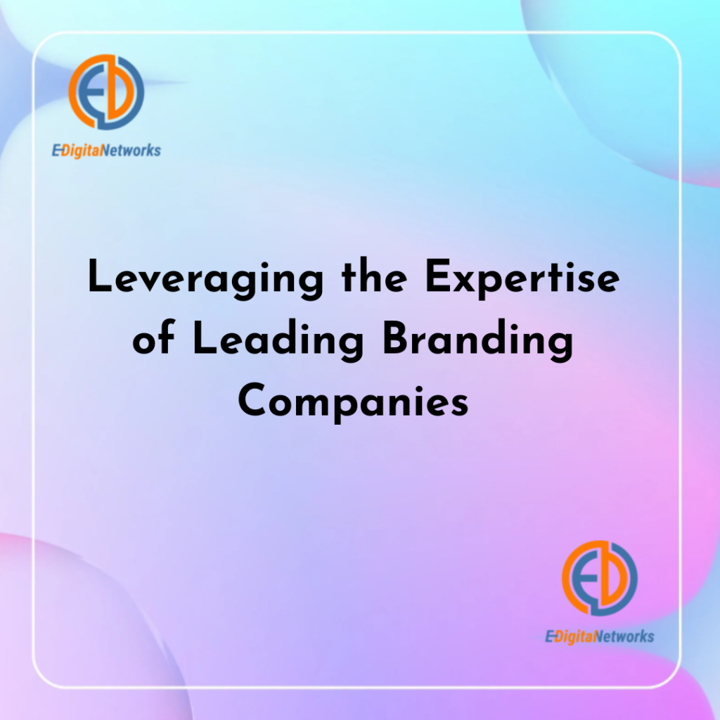 Leveraging the Expertise of Leading Branding Companies