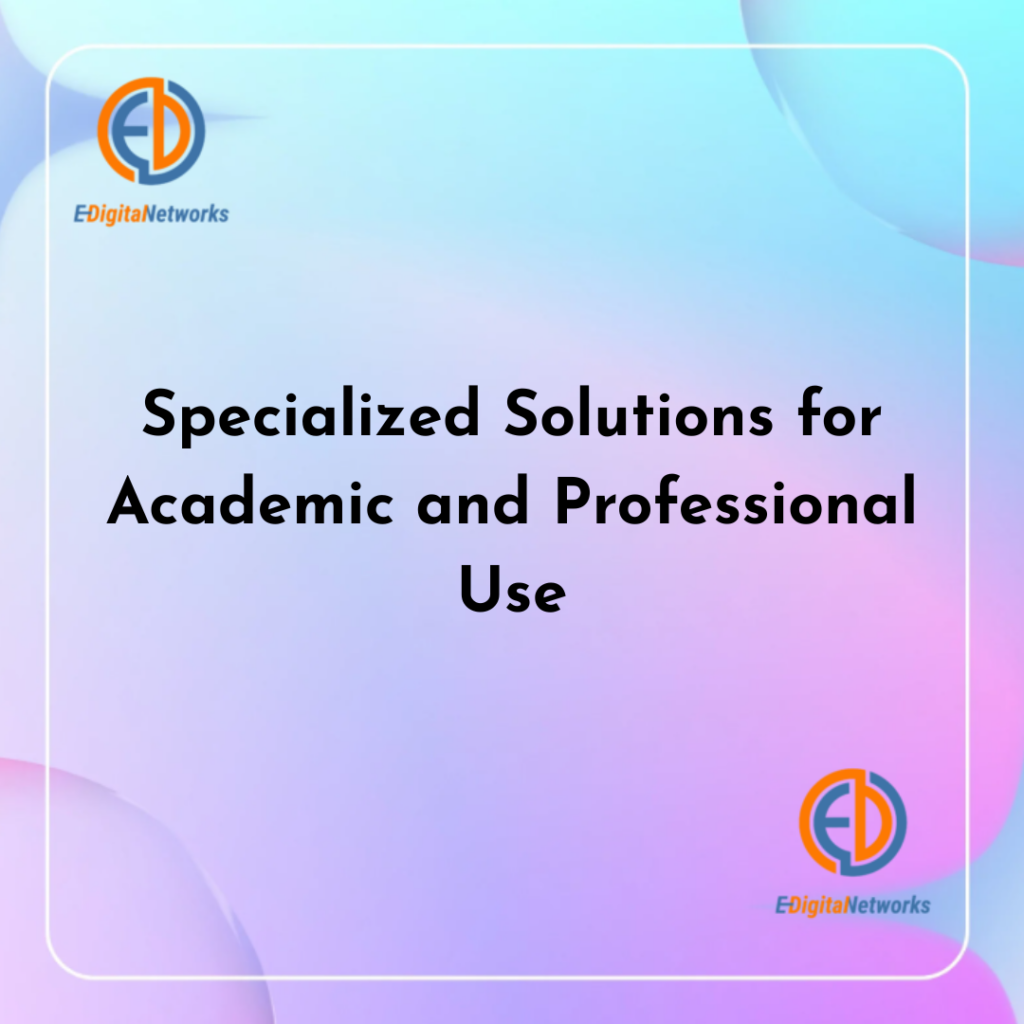 Specialized Solutions for Academic and Professional Use