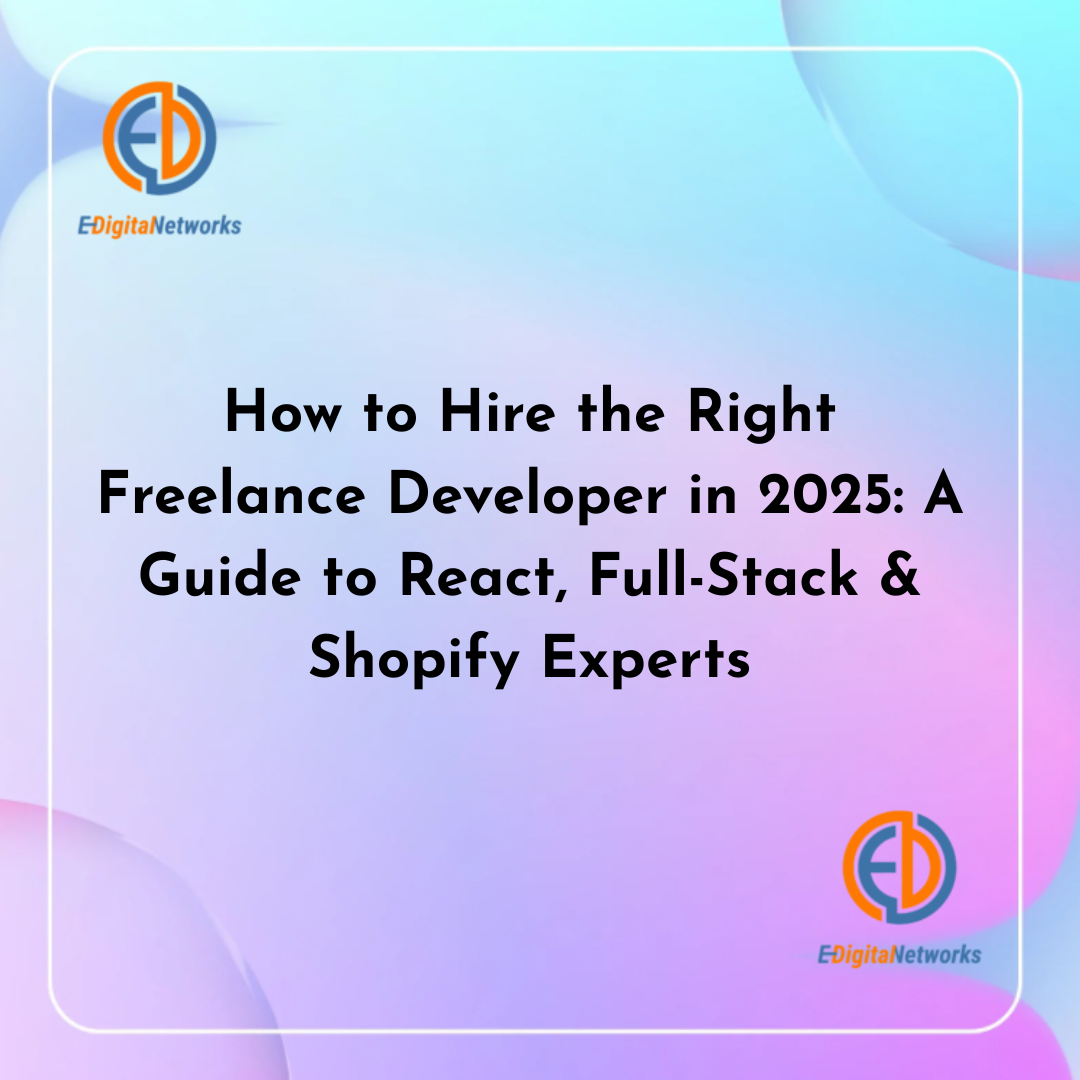 How to Hire the Right Freelance Developer in 2025: A Guide to React, Full-Stack & Shopify Experts