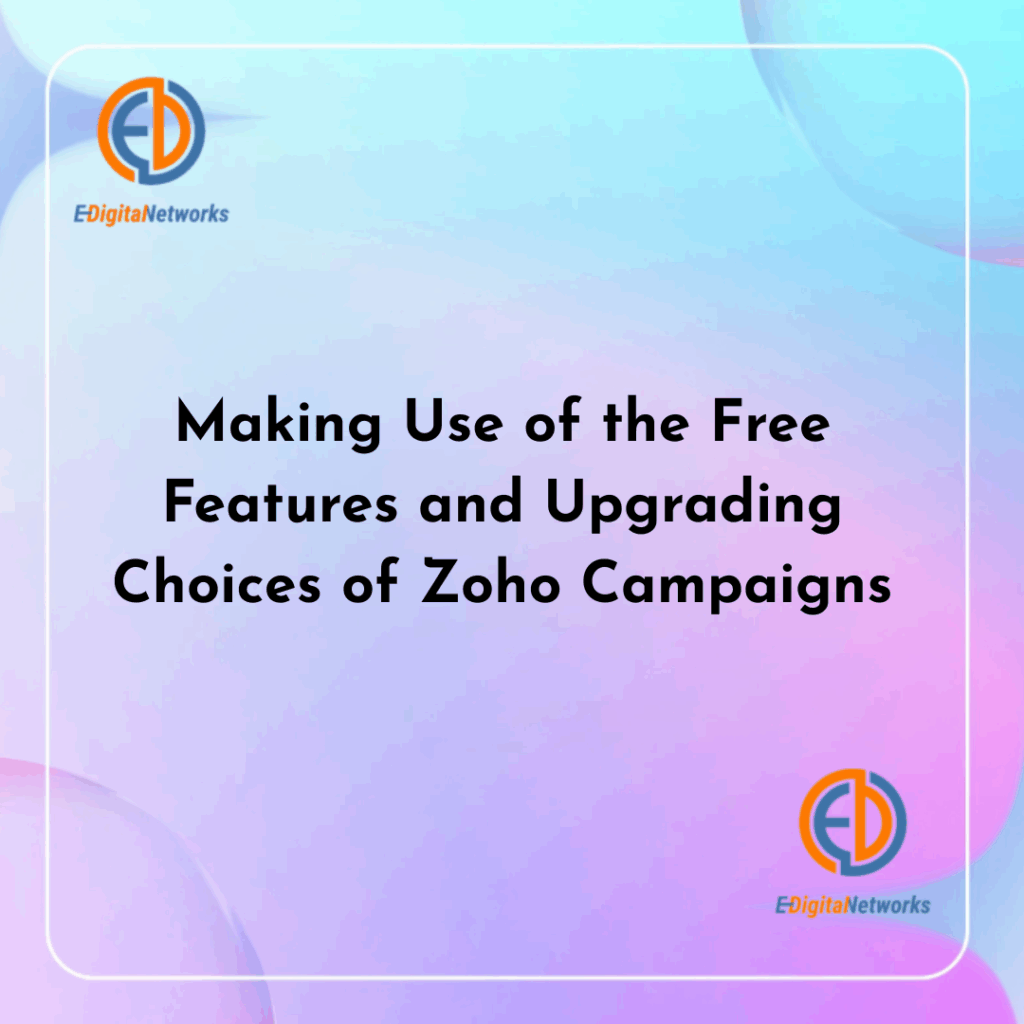 Making Use of the Free Features and Upgrading Choices of Zoho Campaigns