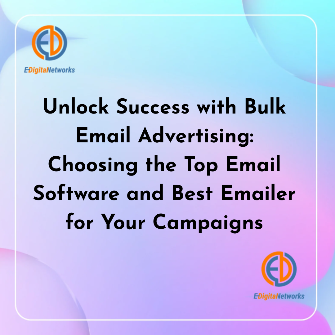 Unlock Success with Bulk Email Advertising Choosing the Top Email Software and Best Emailer for Your Campaigns
